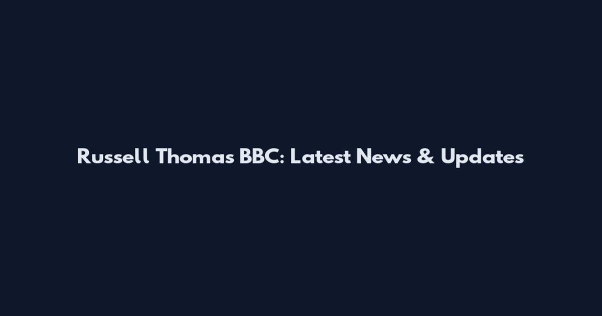 Russell Thomas BBC: Latest News & Updates
