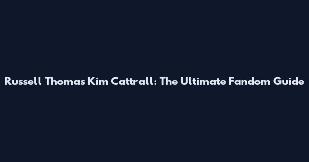 Russell Thomas Kim Cattrall: The Ultimate Fandom Guide