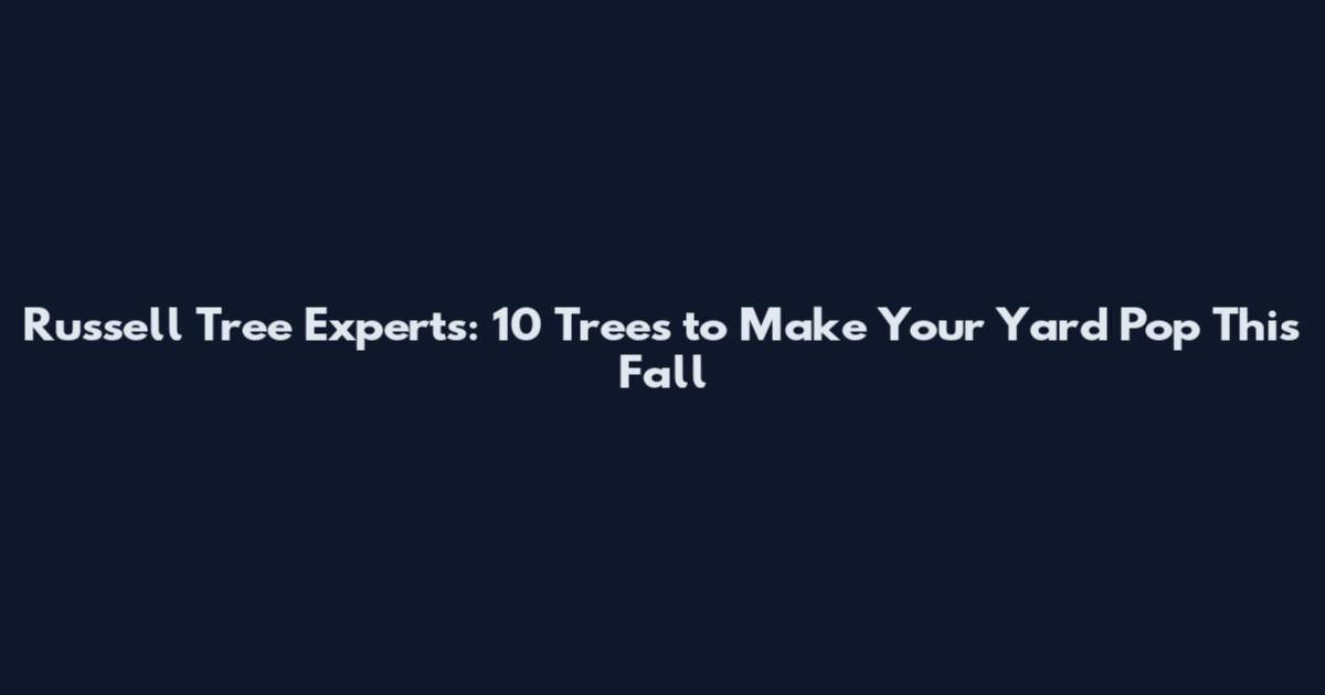 Russell Tree Experts: 10 Trees to Make Your Yard Pop This Fall