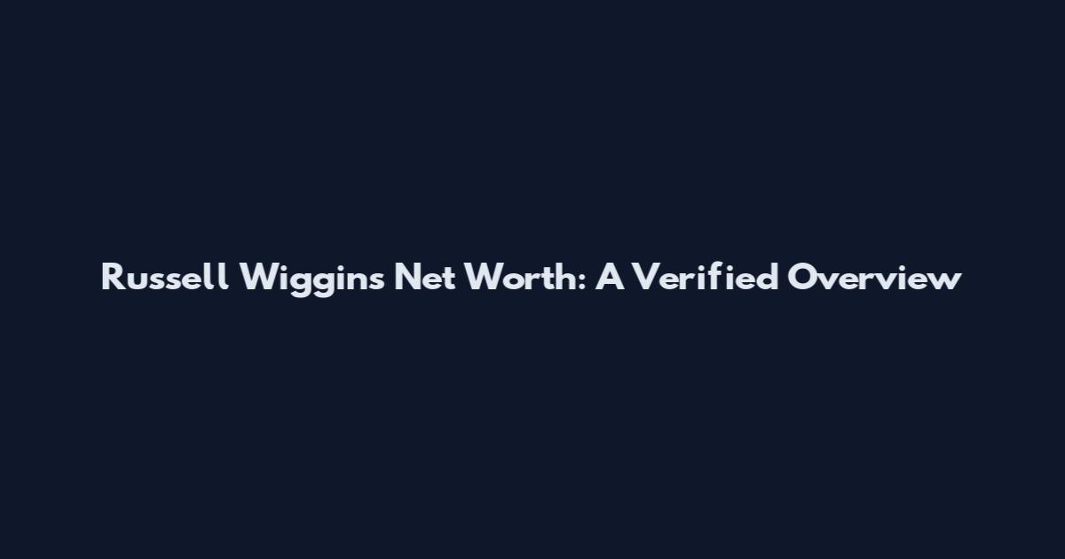 Russell Wiggins Net Worth: A Verified Overview