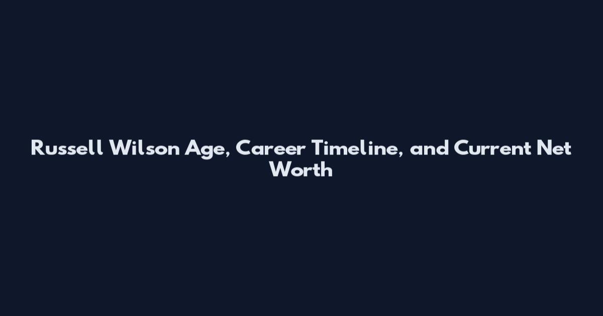 Russell Wilson Age, Career Timeline, and Current Net Worth