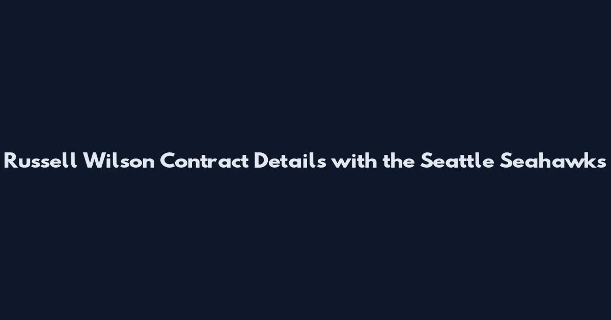 Russell Wilson Contract Details with the Seattle Seahawks