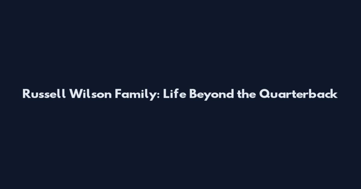 Russell Wilson Family: Life Beyond the Quarterback