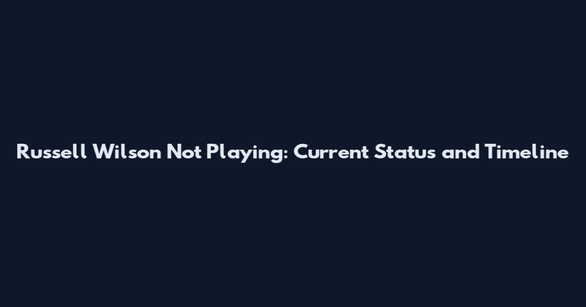 Russell Wilson Not Playing: Current Status and Timeline
