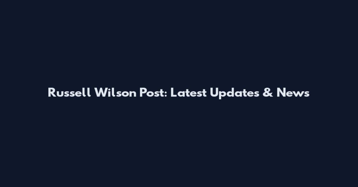 Russell Wilson Post: Latest Updates & News