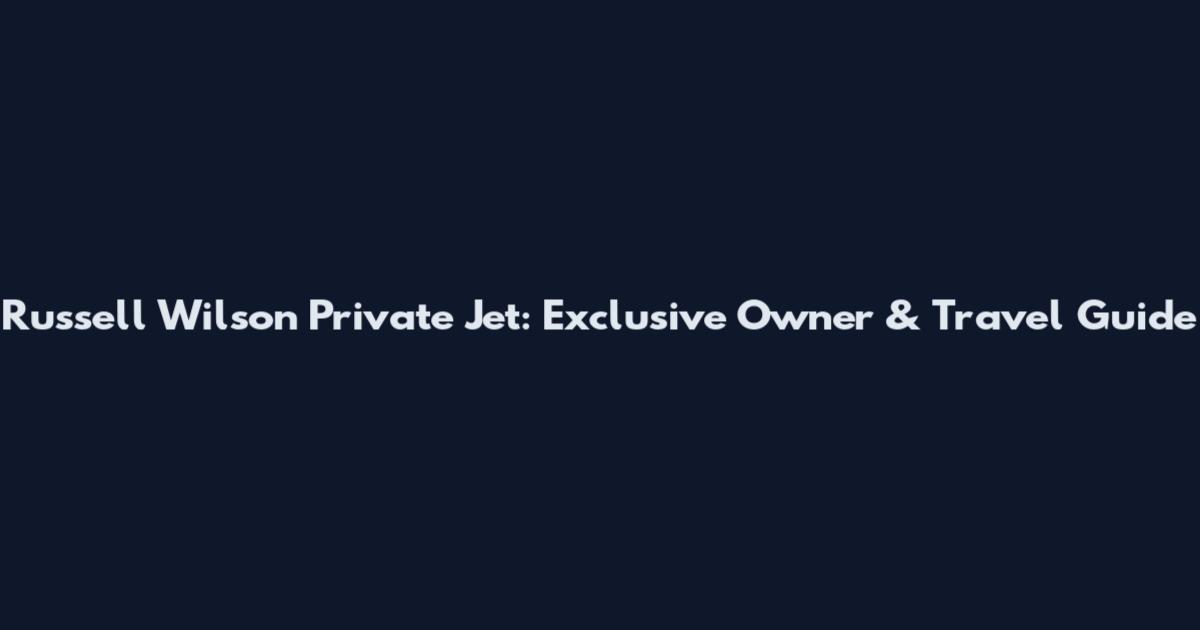 Russell Wilson Private Jet: Exclusive Owner & Travel Guide
