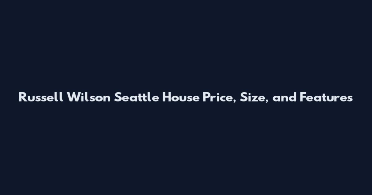 Russell Wilson Seattle House Price, Size, and Features