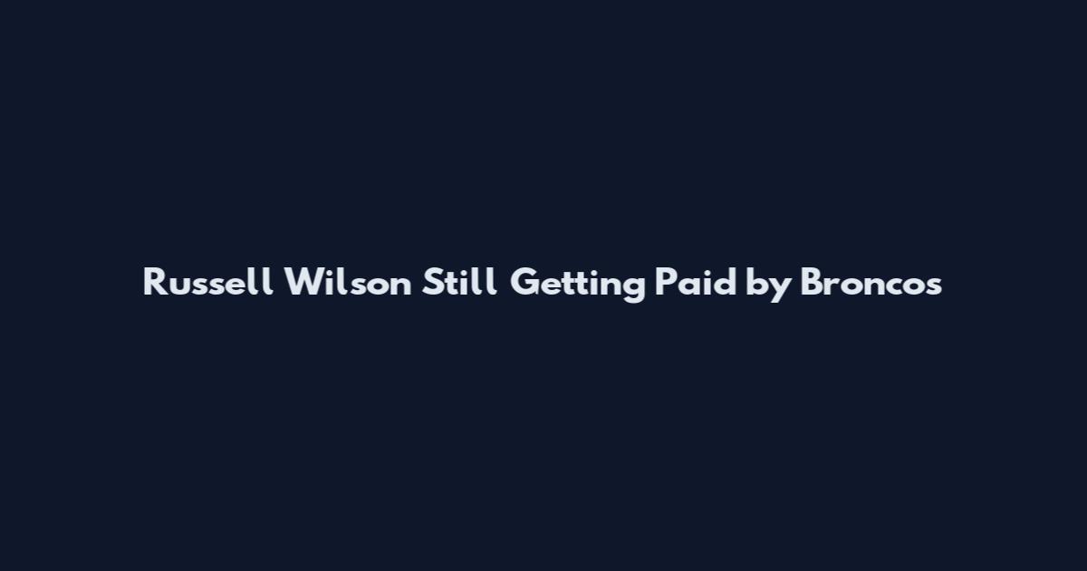 Russell Wilson Still Getting Paid by Broncos