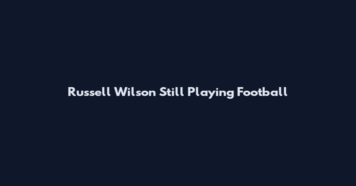 Russell Wilson Still Playing Football