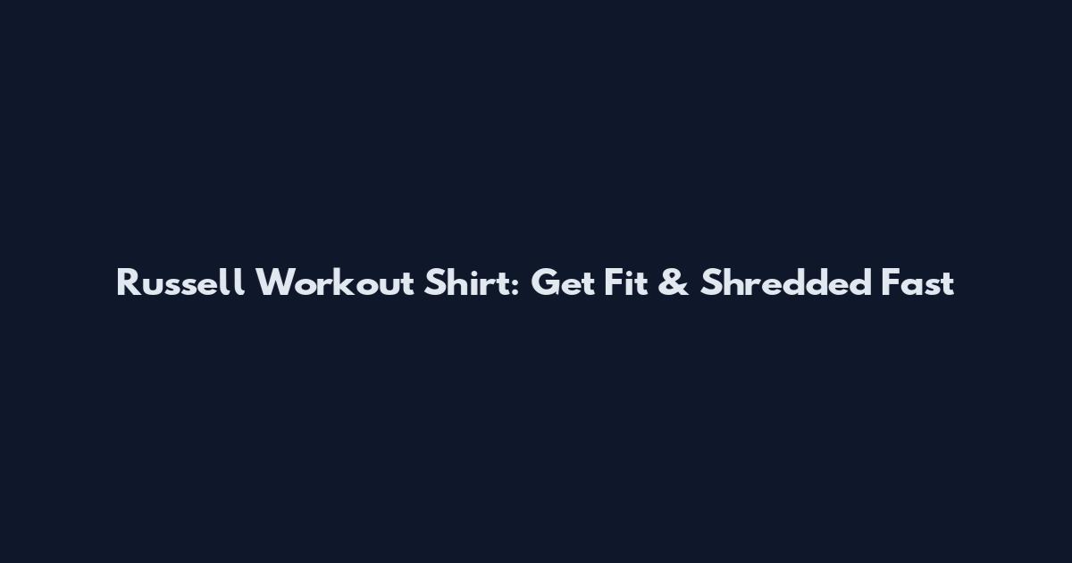Russell Workout Shirt: Get Fit & Shredded Fast