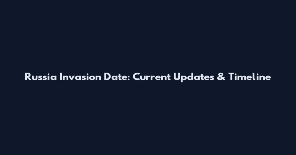 Russia Invasion Date: Current Updates & Timeline