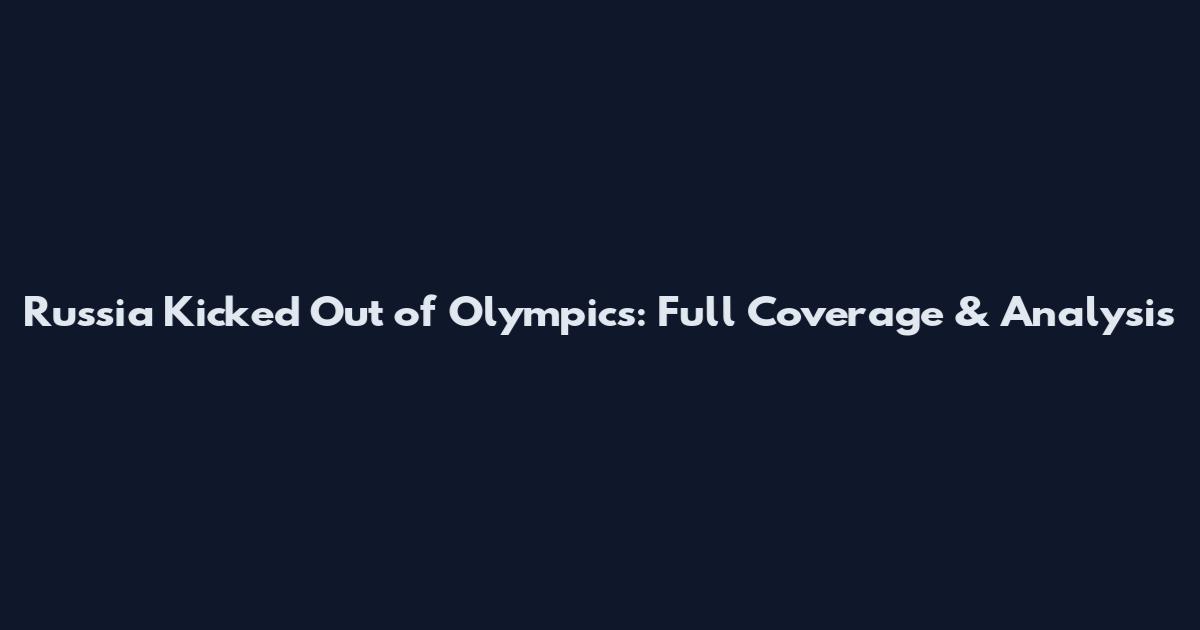 Russia Kicked Out of Olympics: Full Coverage & Analysis