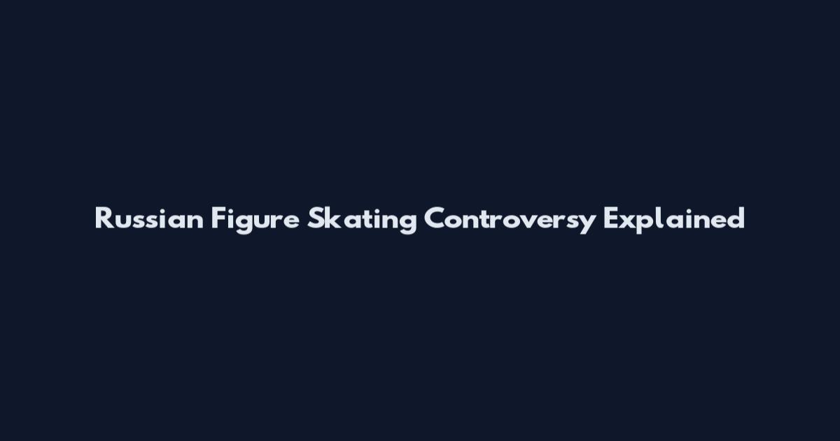 Russian Figure Skating Controversy Explained