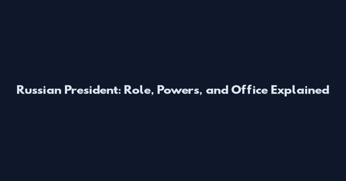 Russian President: Role, Powers, and Office Explained