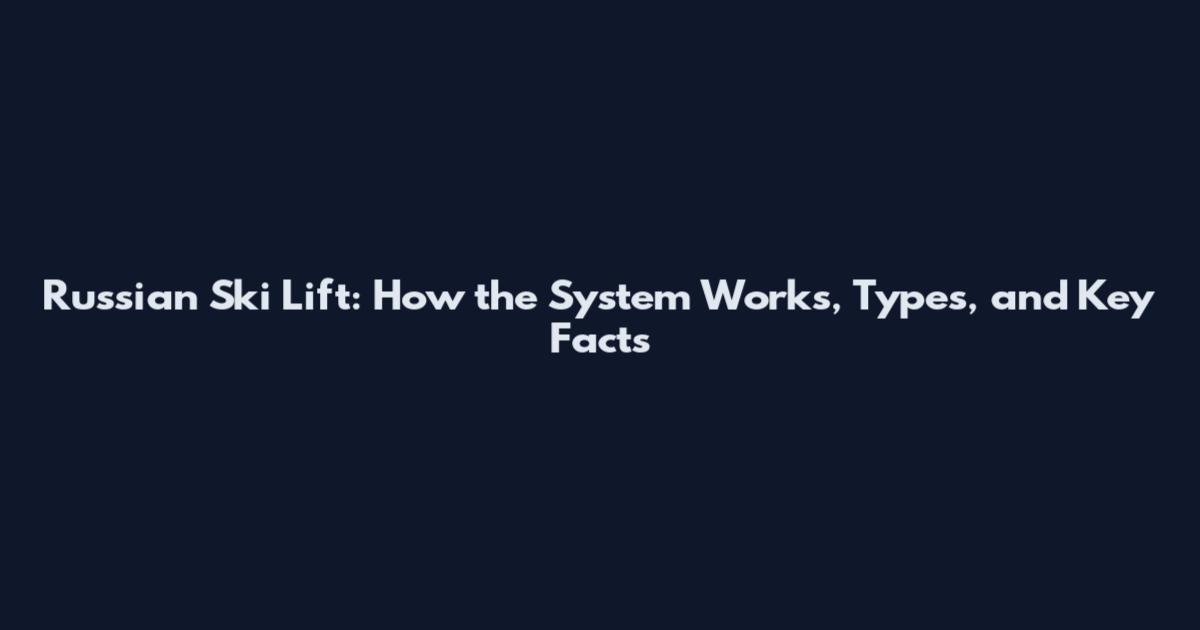 Russian Ski Lift: How the System Works, Types, and Key Facts