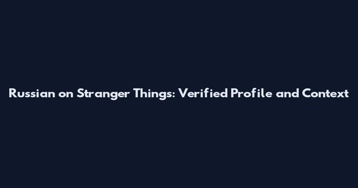 Russian on Stranger Things: Verified Profile and Context