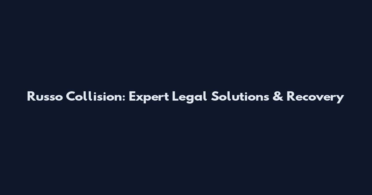 Russo Collision: Expert Legal Solutions & Recovery