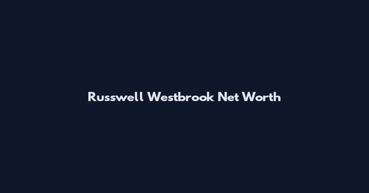 Russwell Westbrook Net Worth