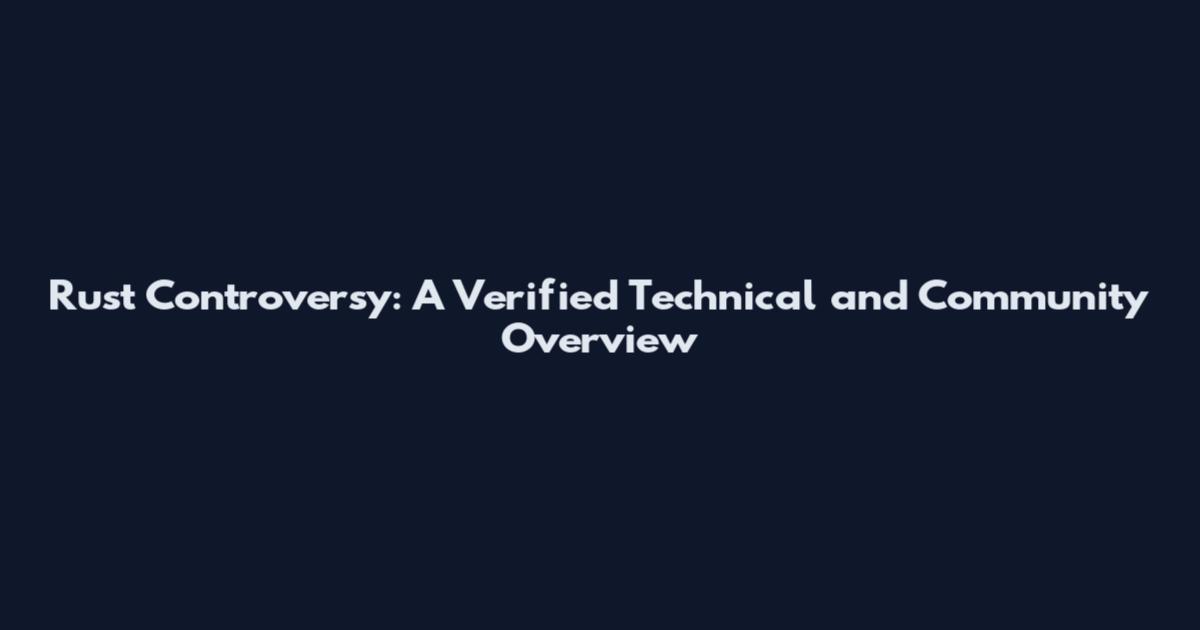 Rust Controversy: A Verified Technical and Community Overview