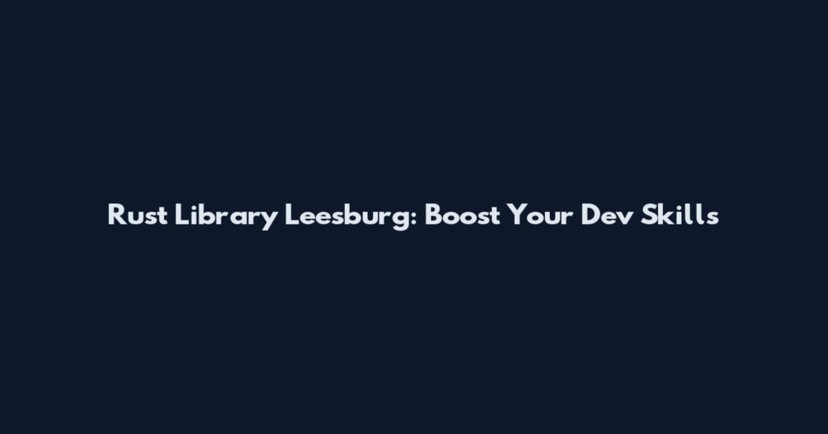 Rust Library Leesburg: Boost Your Dev Skills