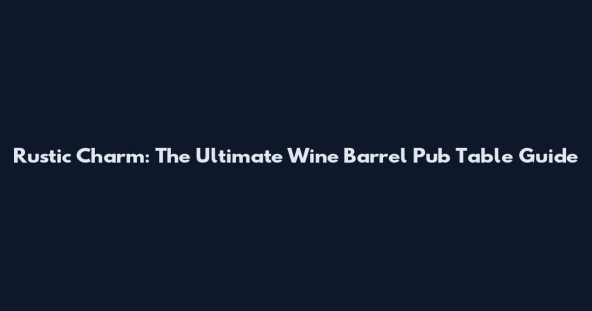 Rustic Charm: The Ultimate Wine Barrel Pub Table Guide