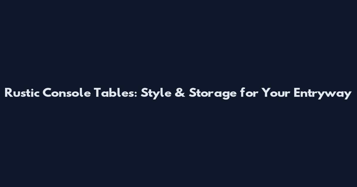 Rustic Console Tables: Style & Storage for Your Entryway