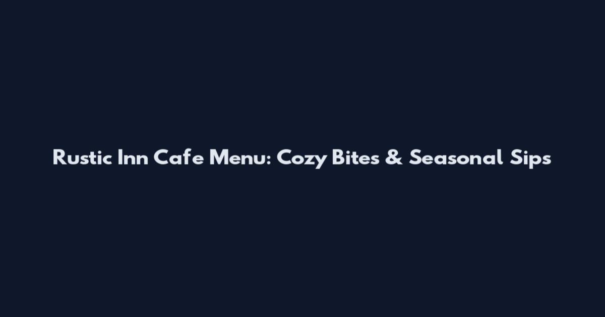 Rustic Inn Cafe Menu: Cozy Bites & Seasonal Sips