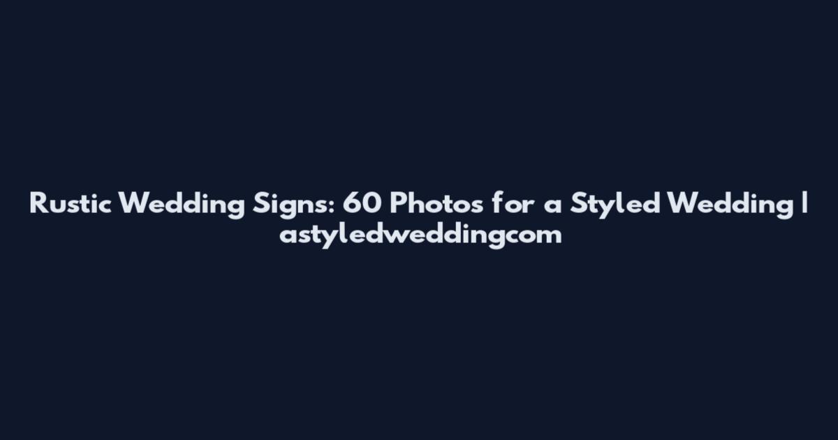 Rustic Wedding Signs: 60 Photos for a Styled Wedding | astyledweddingcom