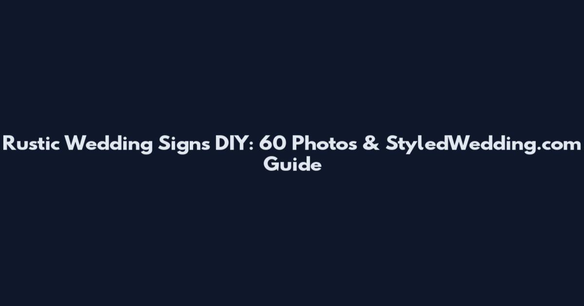 Rustic Wedding Signs DIY: 60 Photos & StyledWedding.com Guide