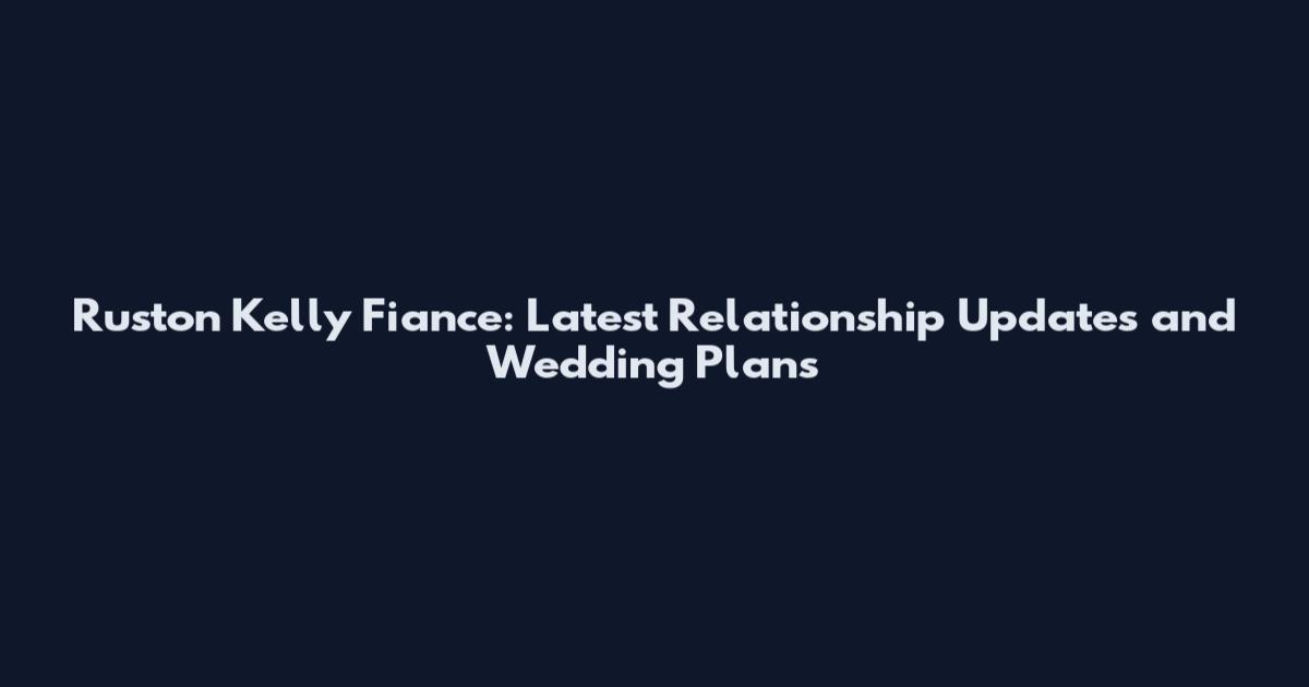 Ruston Kelly Fiance: Latest Relationship Updates and Wedding Plans