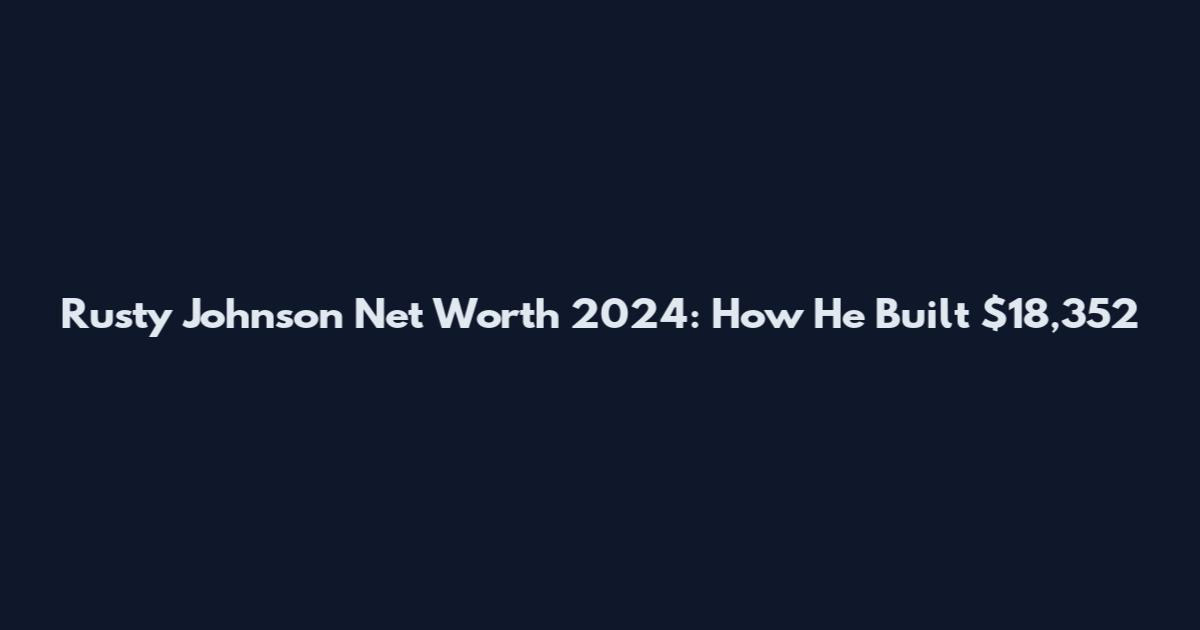 Rusty Johnson Net Worth 2024: How He Built $18,352