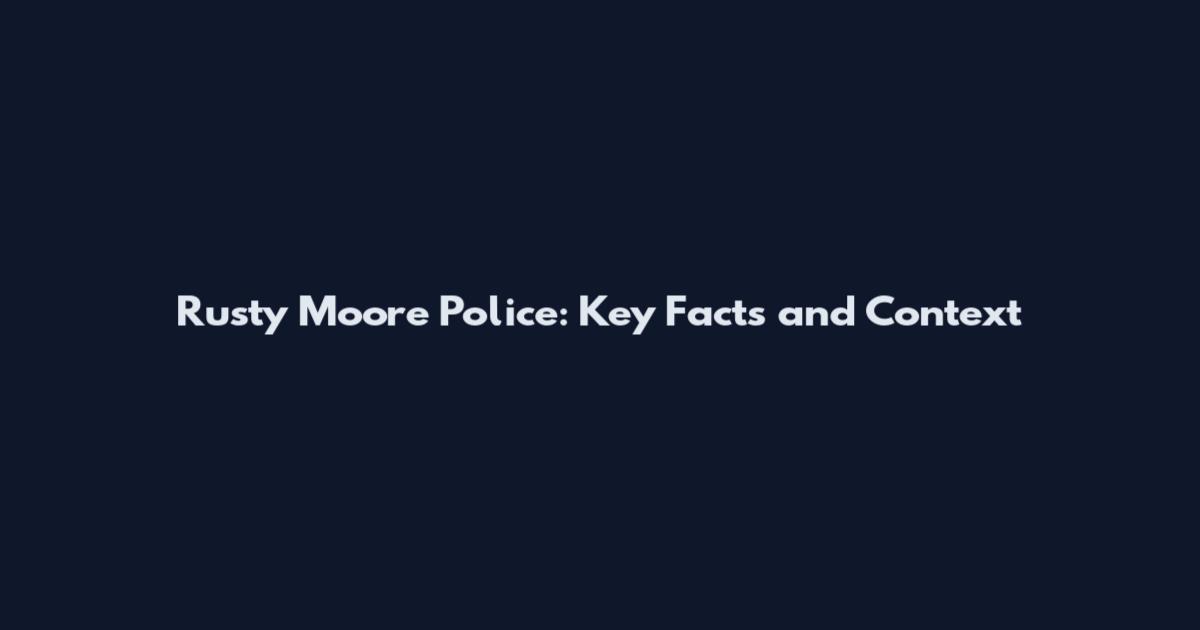 Rusty Moore Police: Key Facts and Context