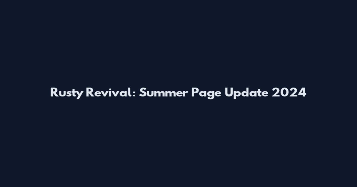 Rusty Revival: Summer Page Update 2024