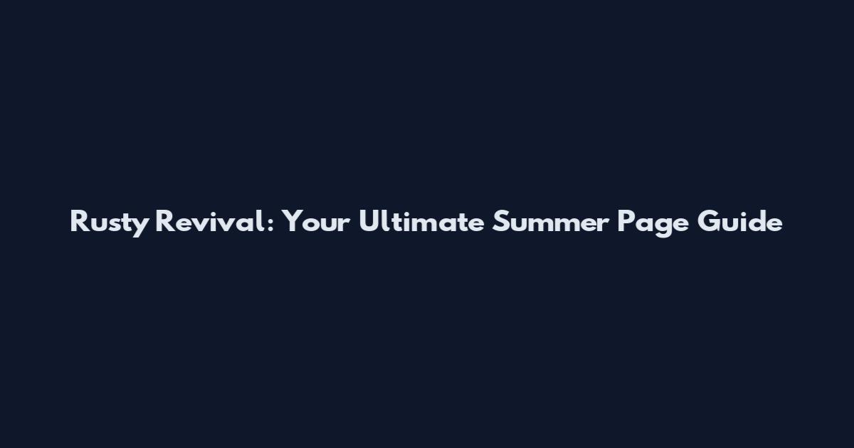 Rusty Revival: Your Ultimate Summer Page Guide