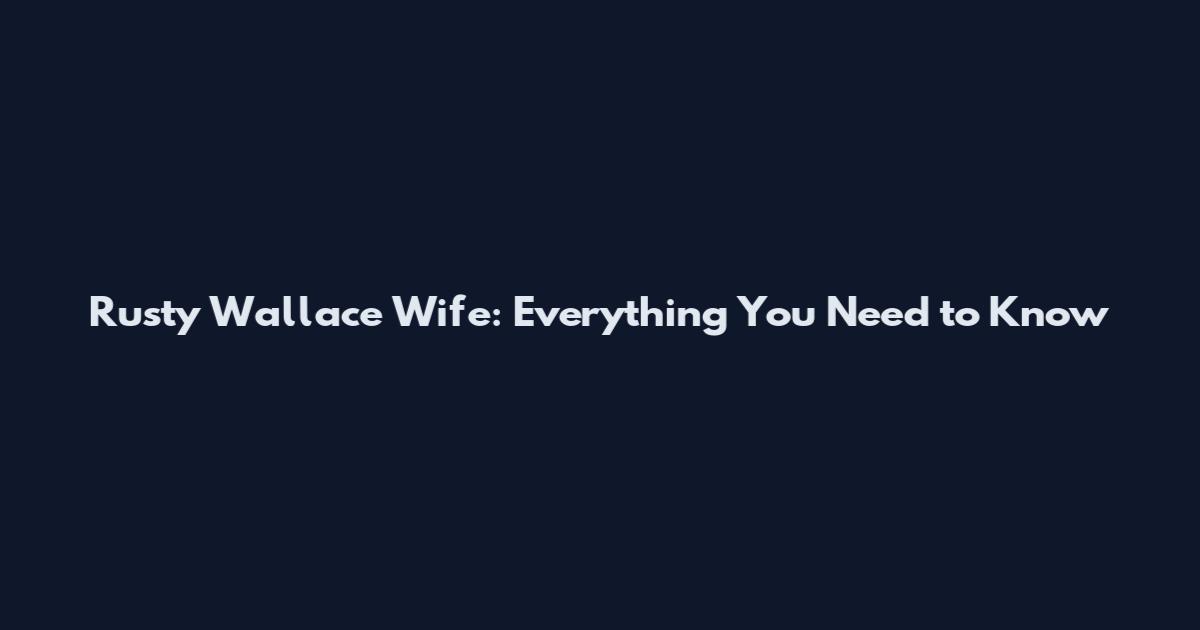 Rusty Wallace Wife: Everything You Need to Know