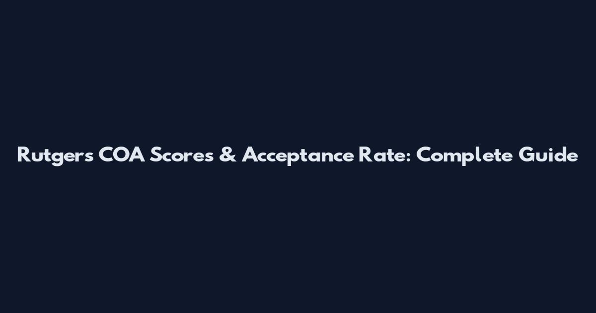 Rutgers COA Scores & Acceptance Rate: Complete Guide