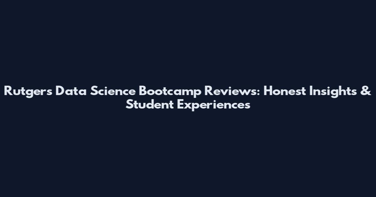 Rutgers Data Science Bootcamp Reviews: Honest Insights & Student Experiences