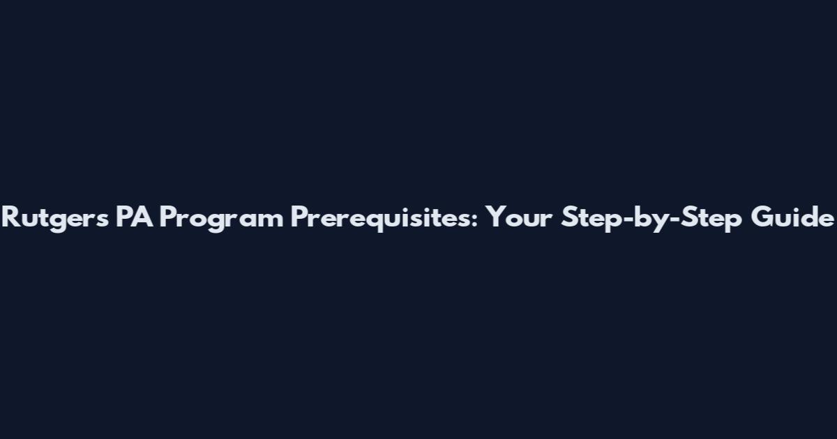 Rutgers PA Program Prerequisites: Your Step-by-Step Guide