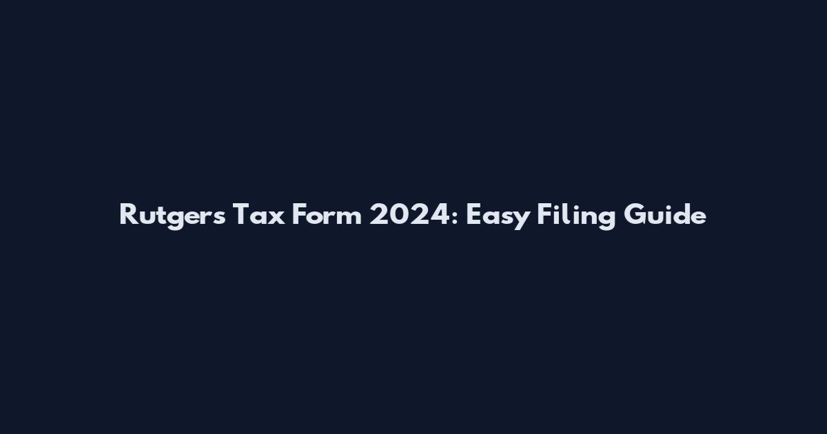 Rutgers Tax Form 2024: Easy Filing Guide