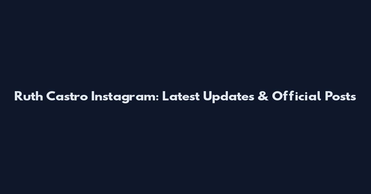 Ruth Castro Instagram: Latest Updates & Official Posts