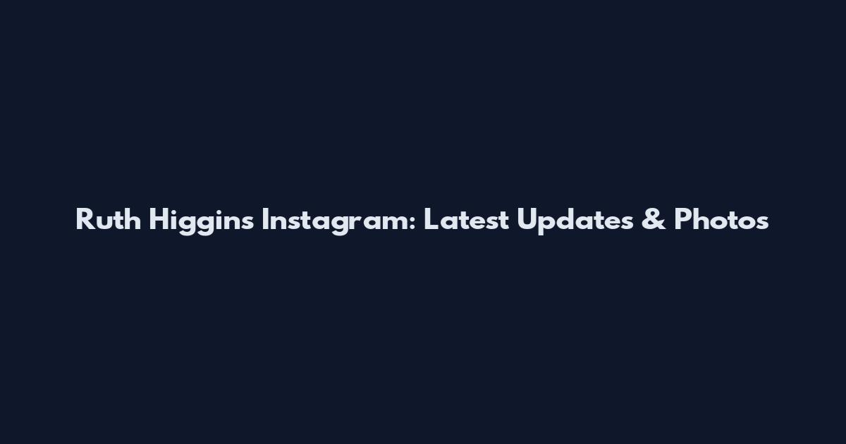 Ruth Higgins Instagram: Latest Updates & Photos