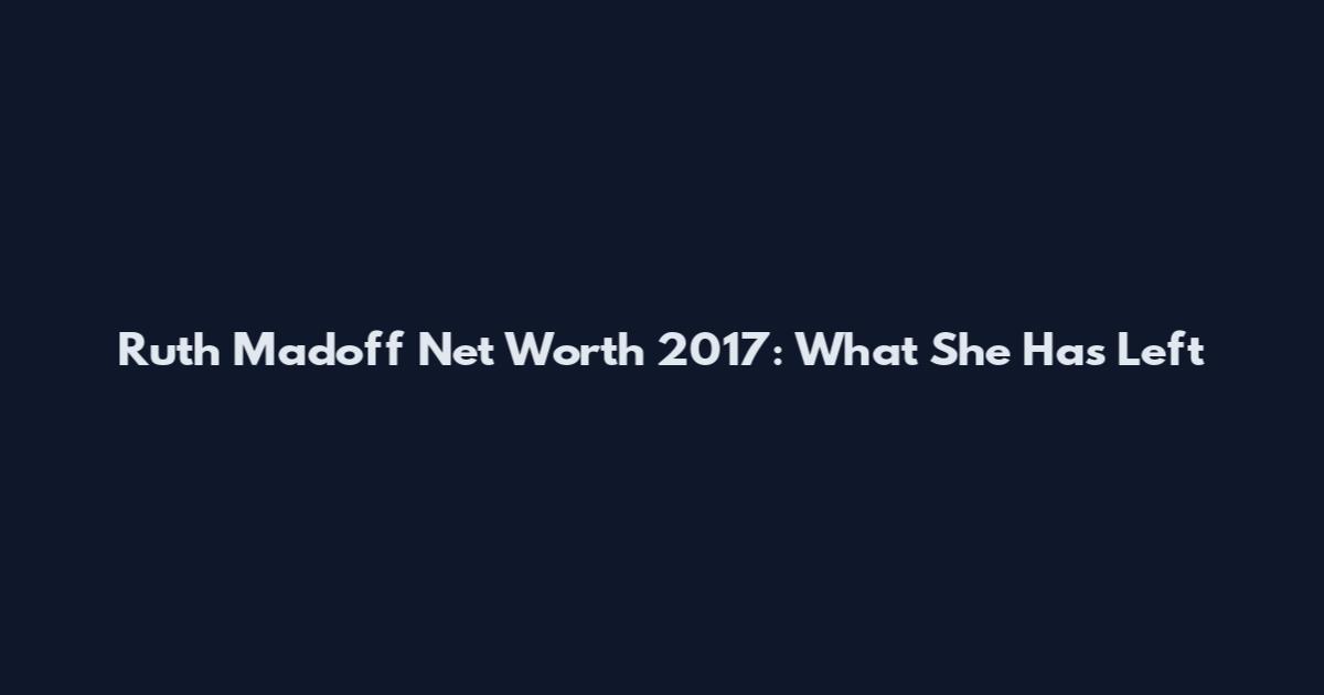 Ruth Madoff Net Worth 2017: What She Has Left