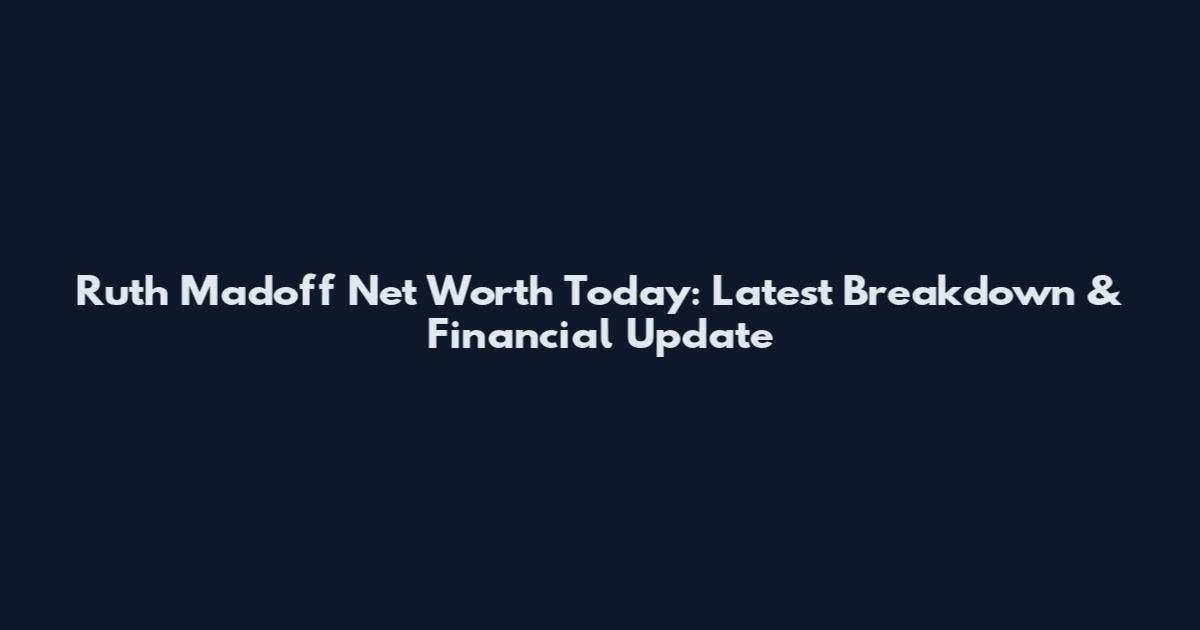 Ruth Madoff Net Worth Today: Latest Breakdown & Financial Update