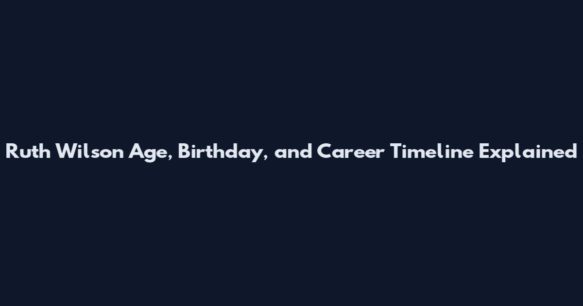 Ruth Wilson Age, Birthday, and Career Timeline Explained