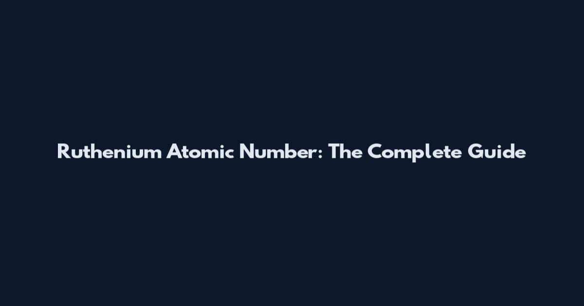 Ruthenium Atomic Number: The Complete Guide