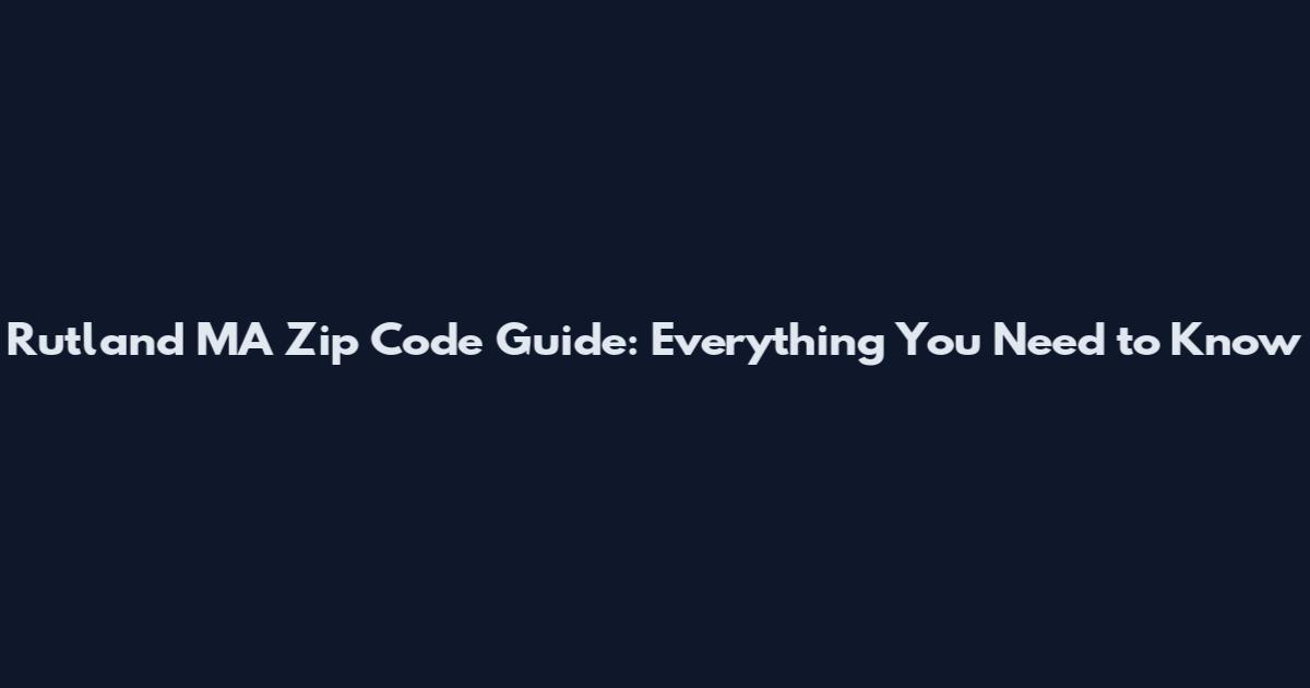 Rutland MA Zip Code Guide: Everything You Need to Know