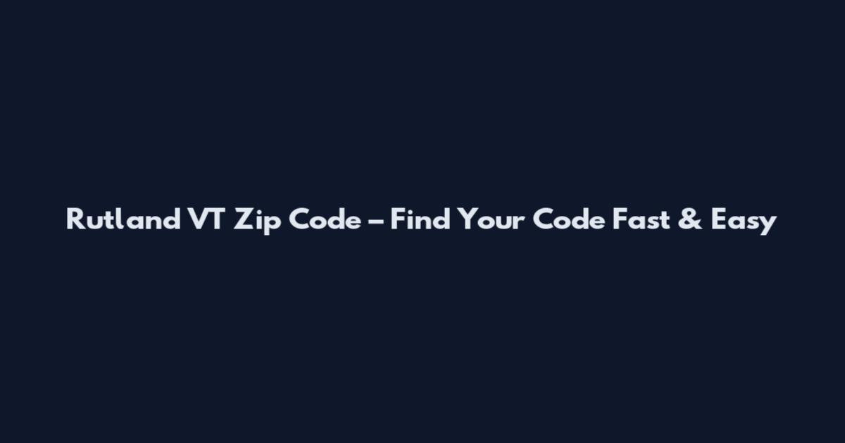 Rutland VT Zip Code – Find Your Code Fast & Easy