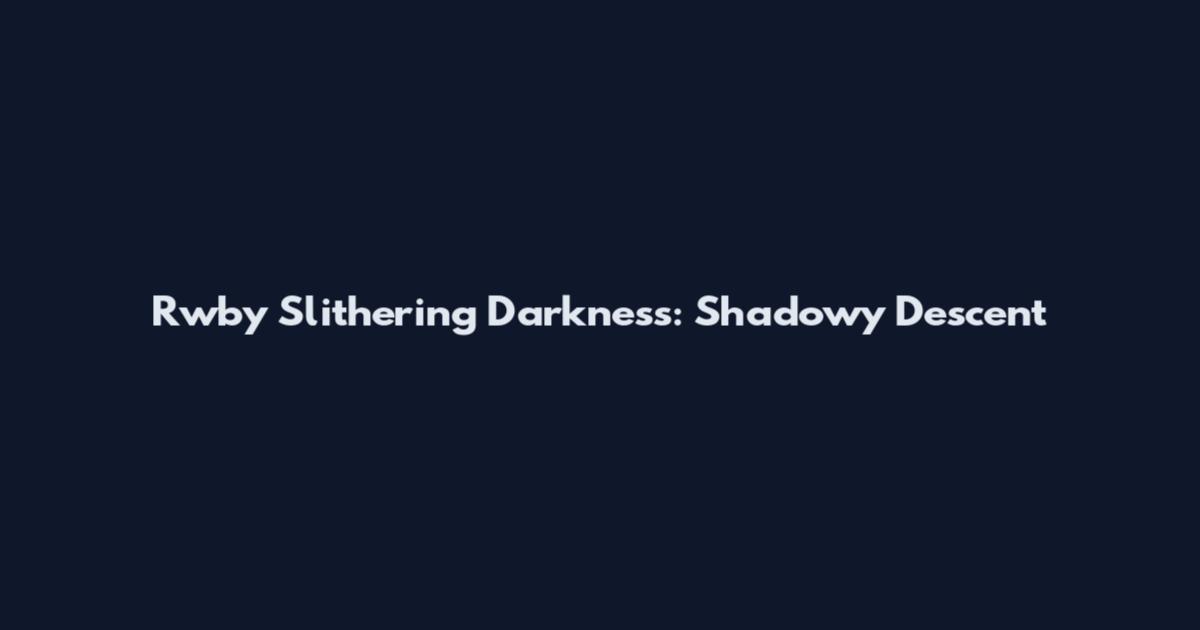 Rwby Slithering Darkness: Shadowy Descent