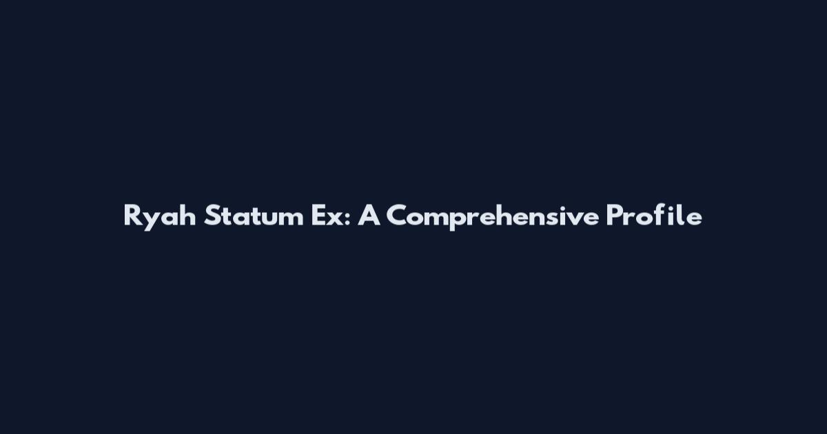 Ryah Statum Ex: A Comprehensive Profile