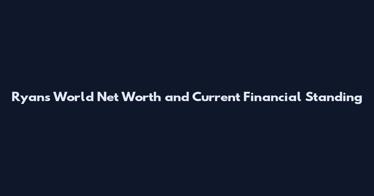 Ryan's World Net Worth and Current Financial Standing
